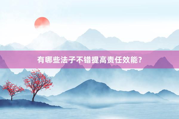 有哪些法子不错提高责任效能？