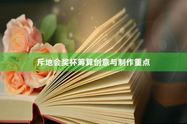 斥地会奖杯筹算创意与制作重点