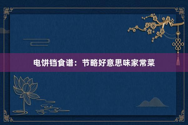 电饼铛食谱：节略好意思味家常菜