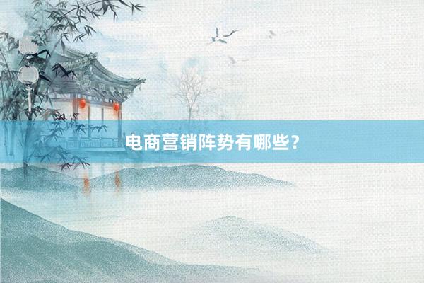 电商营销阵势有哪些？
